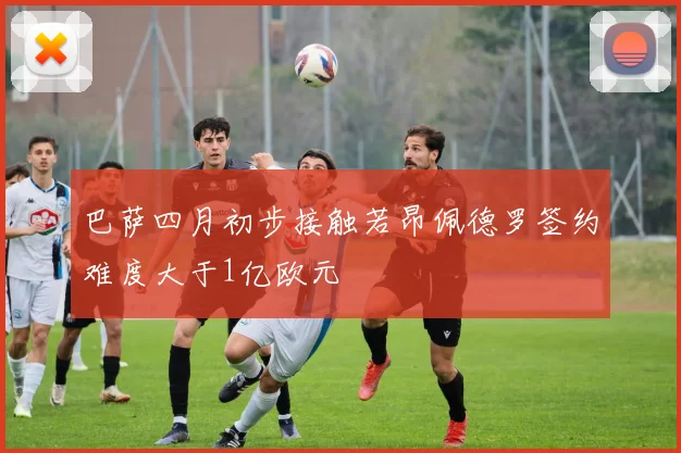 巴萨四月初步接触若昂佩德罗签约难度大于1亿欧元
