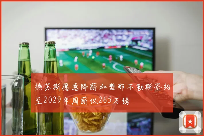 热苏斯愿意降薪加盟那不勒斯签约至2029年周薪仅265万镑